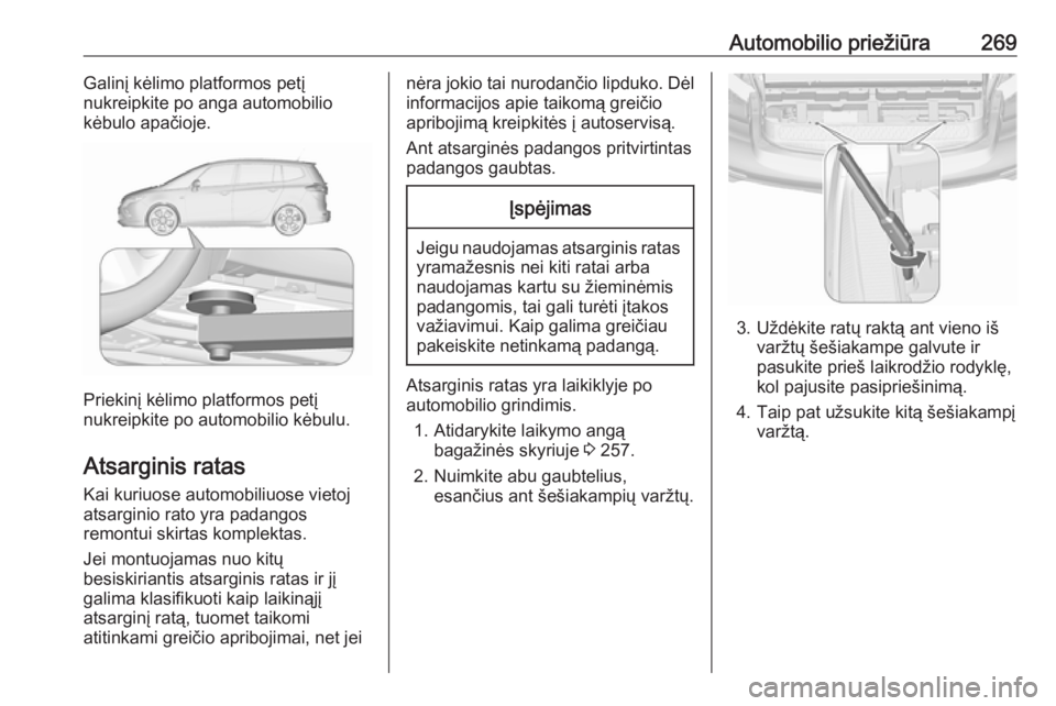 OPEL ZAFIRA C 2016 Savininko vadovas (in Lithuanian) Automobilio priežiūra269Galinį kėlimo platformos petį
nukreipkite po anga automobilio
kėbulo apačioje.
Priekinį kėlimo platformos petį
nukreipkite po automobilio kėbulu.
Atsarginis ratas Ka OPEL ZAFIRA C 2016 Savininko vadovas (in Lithuanian) Automobilio priežiūra269Galinį kėlimo platformos petį
nukreipkite po anga automobilio
kėbulo apačioje.
Priekinį kėlimo platformos petį
nukreipkite po automobilio kėbulu.
Atsarginis ratas Ka