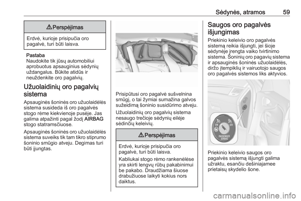 OPEL ZAFIRA C 2016 Savininko vadovas (in Lithuanian) Sėdynės, atramos599Perspėjimas
Erdvė, kurioje prisipučia oro
pagalvė, turi būti laisva.
Pastaba
Naudokite tik jūsų automobiliui
aprobuotus apsauginius sėdynių
uždangalus. Būkite atidūs i OPEL ZAFIRA C 2016 Savininko vadovas (in Lithuanian) Sėdynės, atramos599Perspėjimas
Erdvė, kurioje prisipučia oro
pagalvė, turi būti laisva.
Pastaba
Naudokite tik jūsų automobiliui
aprobuotus apsauginius sėdynių
uždangalus. Būkite atidūs i