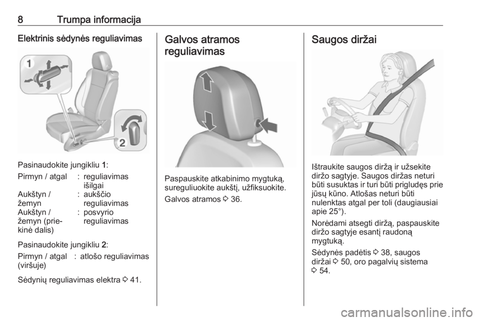 OPEL ZAFIRA C 2016  Savininko vadovas (in Lithuanian) 8Trumpa informacijaElektrinis sėdynės reguliavimas
Pasinaudokite jungikliu 1:
Pirmyn / atgal:reguliavimas
išilgaiAukštyn /
žemyn:aukščio
reguliavimasAukštyn /
žemyn (prie‐
kinė dalis):posv