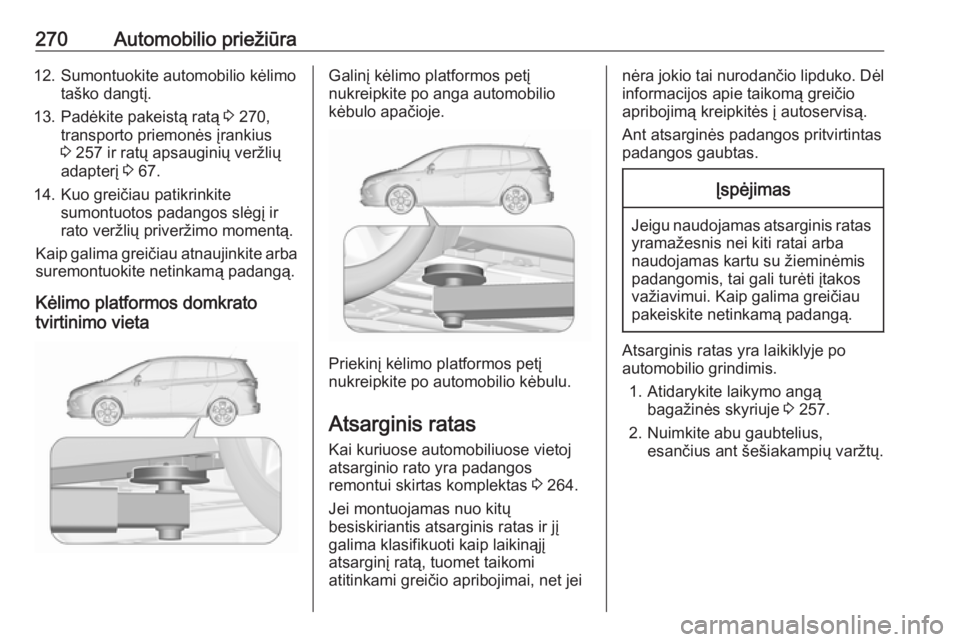 OPEL ZAFIRA C 2016.5 Savininko vadovas (in Lithuanian) 270Automobilio priežiūra12. Sumontuokite automobilio kėlimotaško dangtį.
13. Padėkite pakeistą ratą 3 270,
transporto priemonės įrankius 3 257 ir ratų apsauginių veržlių
adapterį 3 6 OPEL ZAFIRA C 2016.5 Savininko vadovas (in Lithuanian) 270Automobilio priežiūra12. Sumontuokite automobilio kėlimotaško dangtį.
13. Padėkite pakeistą ratą 3 270,
transporto priemonės įrankius 3 257 ir ratų apsauginių veržlių
adapterį 3 6