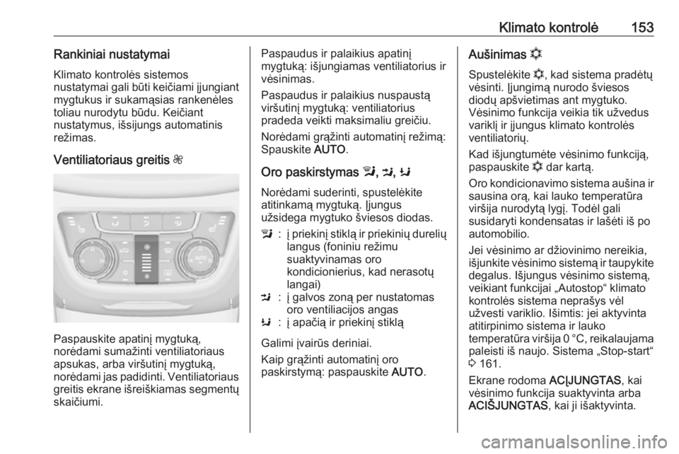 OPEL ZAFIRA C 2017  Savininko vadovas (in Lithuanian) Klimato kontrolė153Rankiniai nustatymai
Klimato kontrolės sistemos
nustatymai gali būti keičiami įjungiant mygtukus ir sukamąsias rankenėlestoliau nurodytu būdu. Keičiant
nustatymus, išsijun