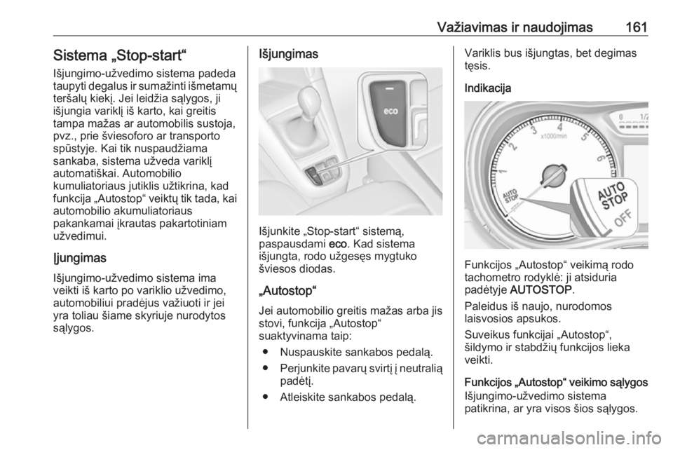OPEL ZAFIRA C 2017  Savininko vadovas (in Lithuanian) Važiavimas ir naudojimas161Sistema „Stop-start“
Išjungimo-užvedimo sistema padeda
taupyti degalus ir sumažinti išmetamų teršalų kiekį. Jei leidžia sąlygos, ji
išjungia variklį iš kar