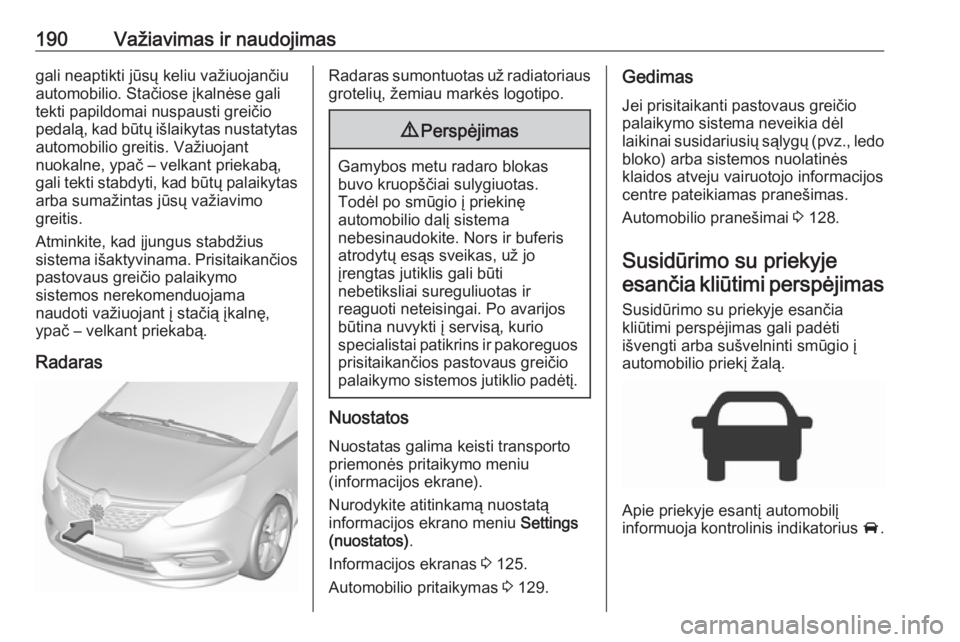 OPEL ZAFIRA C 2017 Savininko vadovas (in Lithuanian) 190Važiavimas ir naudojimasgali neaptikti jūsų keliu važiuojančiu
automobilio. Stačiose įkalnėse gali
tekti papildomai nuspausti greičio
pedalą, kad būtų išlaikytas nustatytas
automobilio OPEL ZAFIRA C 2017 Savininko vadovas (in Lithuanian) 190Važiavimas ir naudojimasgali neaptikti jūsų keliu važiuojančiu
automobilio. Stačiose įkalnėse gali
tekti papildomai nuspausti greičio
pedalą, kad būtų išlaikytas nustatytas
automobilio