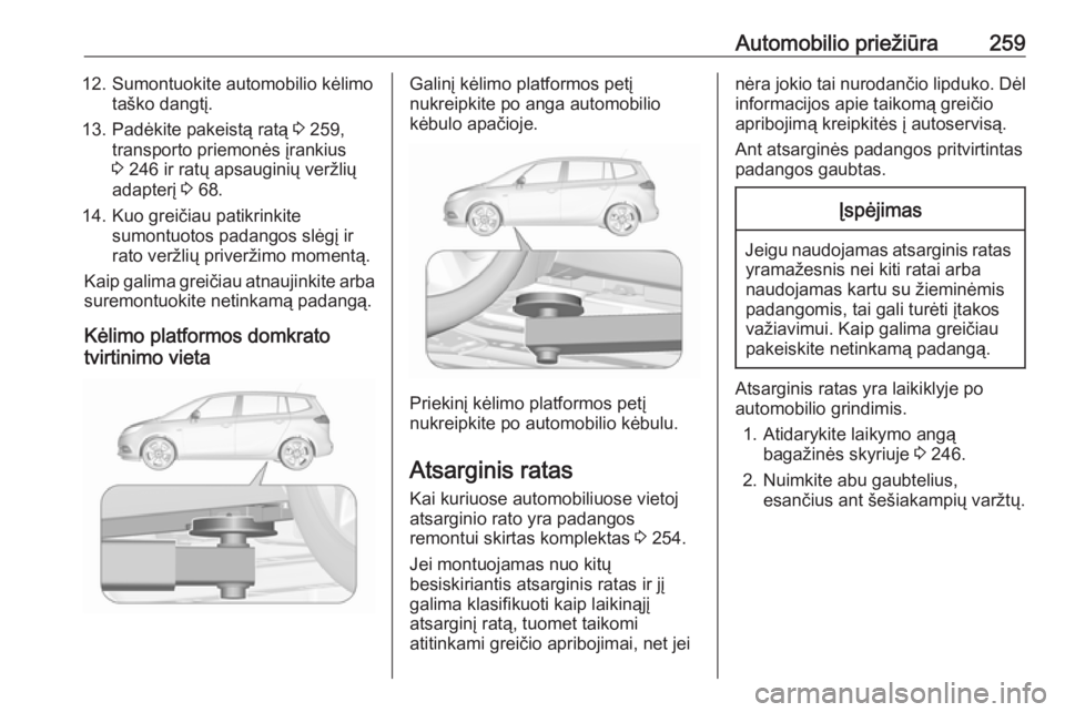 OPEL ZAFIRA C 2017 Savininko vadovas (in Lithuanian) Automobilio priežiūra25912. Sumontuokite automobilio kėlimotaško dangtį.
13. Padėkite pakeistą ratą 3 259,
transporto priemonės įrankius
3 246 ir ratų apsauginių veržlių
adapterį 3 6 OPEL ZAFIRA C 2017 Savininko vadovas (in Lithuanian) Automobilio priežiūra25912. Sumontuokite automobilio kėlimotaško dangtį.
13. Padėkite pakeistą ratą 3 259,
transporto priemonės įrankius
3 246 ir ratų apsauginių veržlių
adapterį 3 6