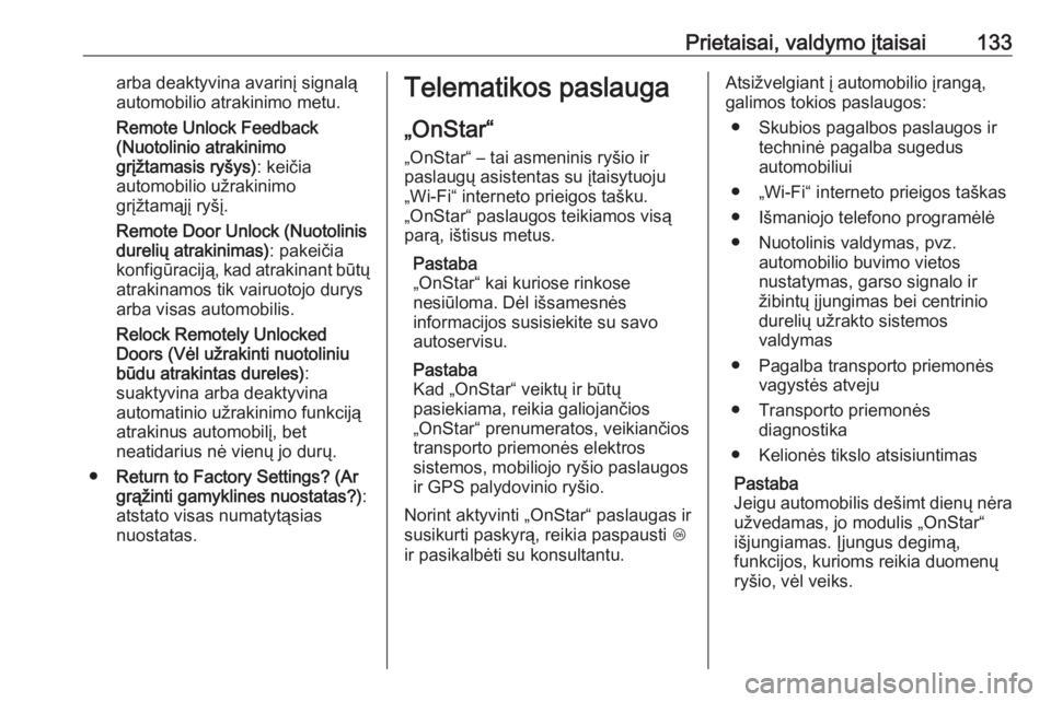 OPEL ZAFIRA C 2017.25  Savininko vadovas (in Lithuanian) Prietaisai, valdymo įtaisai133arba deaktyvina avarinį signalą
automobilio atrakinimo metu.
Remote Unlock Feedback
(Nuotolinio atrakinimo
grįžtamasis ryšys) : keičia
automobilio užrakinimo
grį
