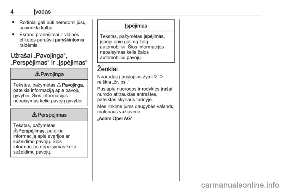 OPEL ZAFIRA C 2017.25  Savininko vadovas (in Lithuanian) 4Įvadas● Rodiniai gali būti nerodomi jūsųpasirinkta kalba.
● Ekrano pranešimai ir vidinės etiketės parašyti  paryškintomis
raidėmis.
Užrašai „Pavojinga“, „Perspėjimas“ ir „�