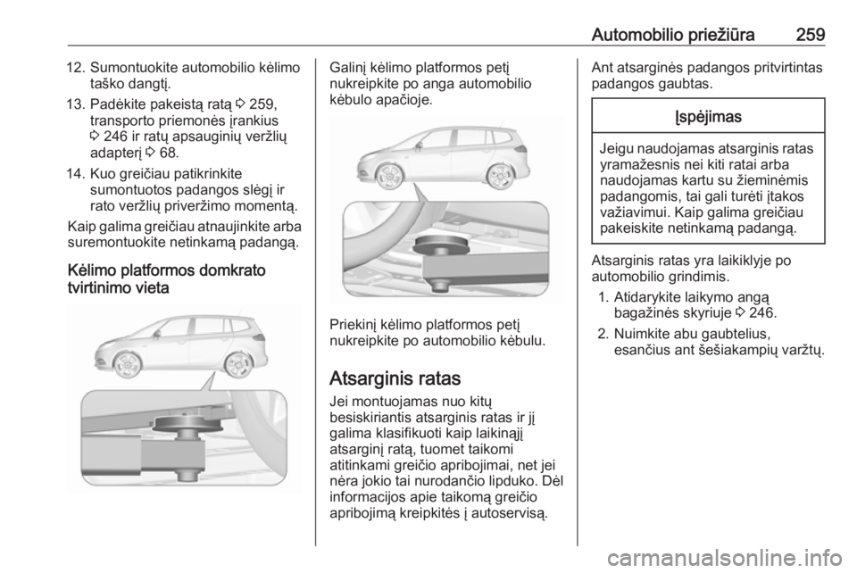 OPEL ZAFIRA C 2017.5  Savininko vadovas (in Lithuanian) Automobilio priežiūra25912. Sumontuokite automobilio kėlimotaško dangtį.
13. Padėkite pakeistą ratą  3 259,
transporto priemonės įrankius
3  246 ir ratų apsauginių veržlių
adapterį  3 6
