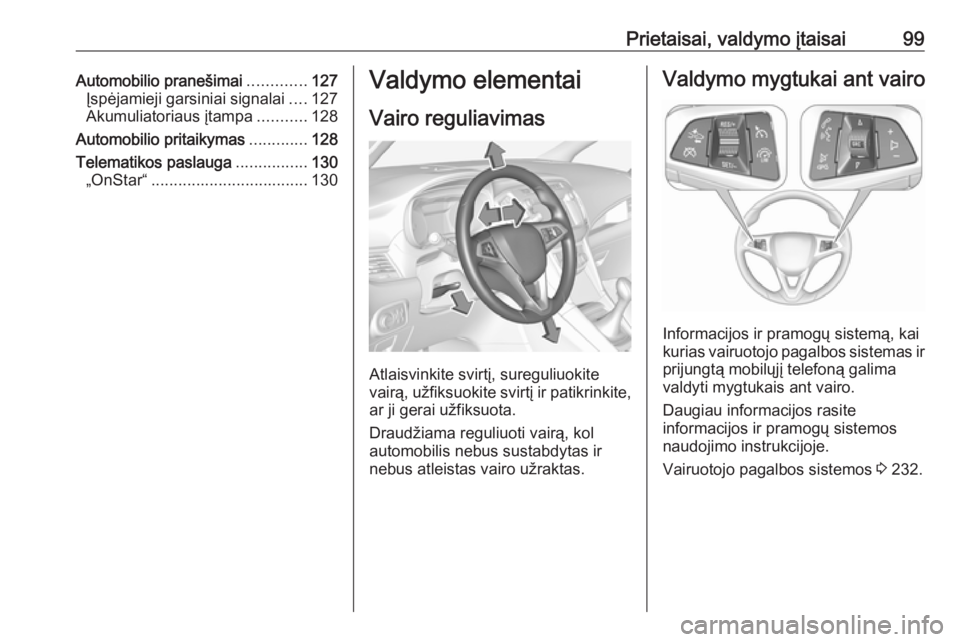 OPEL ZAFIRA C 2018  Savininko vadovas (in Lithuanian) Prietaisai, valdymo įtaisai99Automobilio pranešimai.............127
Įspėjamieji garsiniai signalai ....127
Akumuliatoriaus įtampa ...........128
Automobilio pritaikymas .............128
Telematik