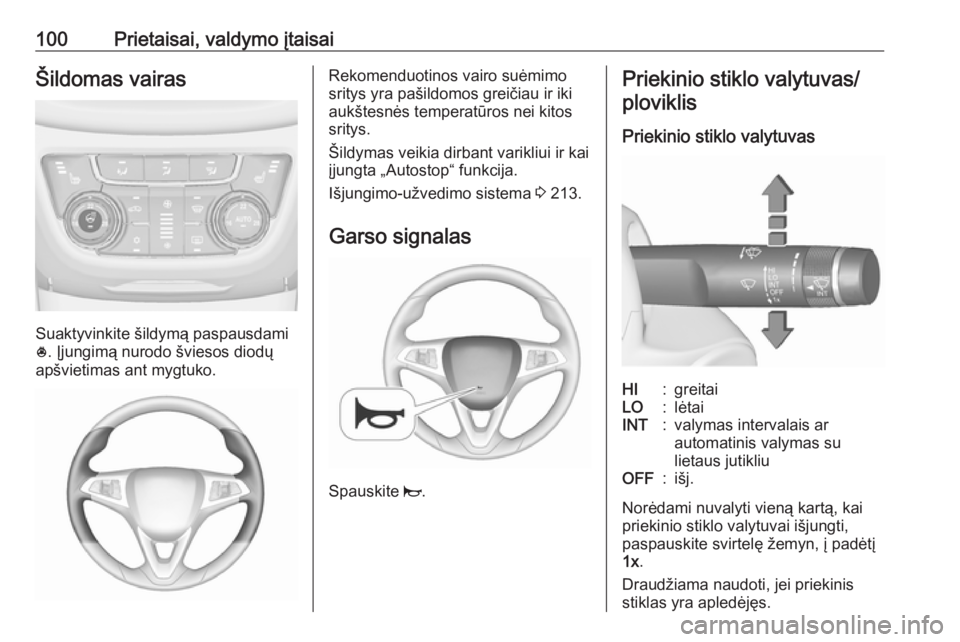 OPEL ZAFIRA C 2018  Savininko vadovas (in Lithuanian) 100Prietaisai, valdymo įtaisaiŠildomas vairas
Suaktyvinkite šildymą paspausdami
* . Įjungimą nurodo šviesos diodų
apšvietimas ant mygtuko.
Rekomenduotinos vairo suėmimo
sritys yra pašildomo