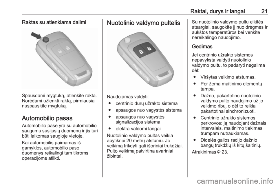 OPEL ZAFIRA C 2018  Savininko vadovas (in Lithuanian) Raktai, durys ir langai21Raktas su atlenkiama dalimi
Spausdami mygtuką, atlenkite raktą.
Norėdami užlenkti raktą, pirmiausia
nuspauskite mygtuką.
Automobilio pasas
Automobilio pase yra su automo