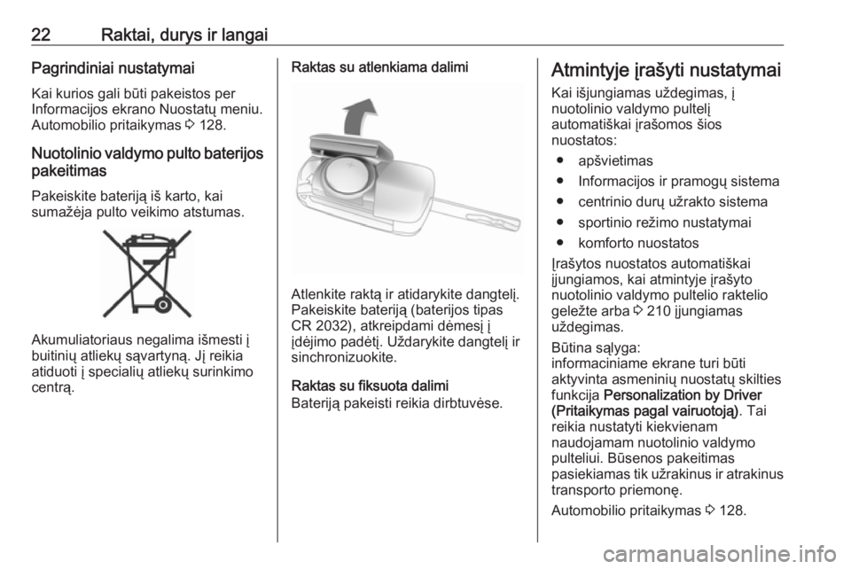 OPEL ZAFIRA C 2018  Savininko vadovas (in Lithuanian) 22Raktai, durys ir langaiPagrindiniai nustatymai
Kai kurios gali būti pakeistos per
Informacijos ekrano Nuostatų meniu.
Automobilio pritaikymas  3 128.
Nuotolinio valdymo pulto baterijos pakeitimas
