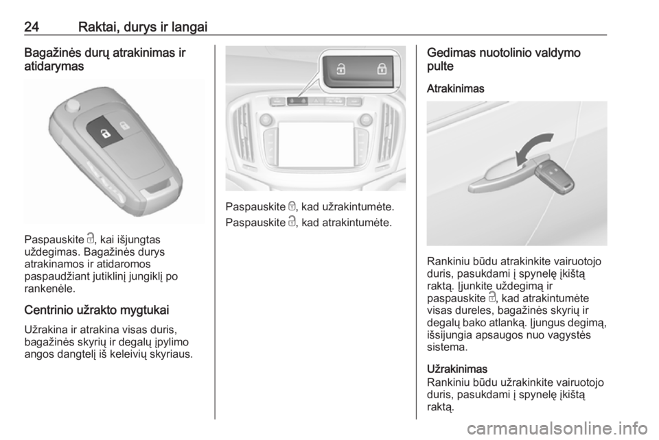 OPEL ZAFIRA C 2018  Savininko vadovas (in Lithuanian) 24Raktai, durys ir langaiBagažinės durų atrakinimas ir
atidarymas
Paspauskite  c, kai išjungtas
uždegimas. Bagažinės durys
atrakinamos ir atidaromos
paspaudžiant jutiklinį jungiklį po
ranken