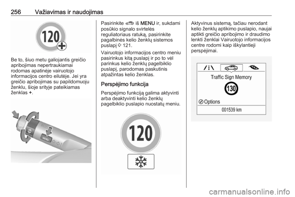 OPEL ZAFIRA C 2018  Savininko vadovas (in Lithuanian) 256Važiavimas ir naudojimas
Be to, šiuo metu galiojantis greičio
apribojimas nepertraukiamai
rodomas apatinėje vairuotojo
informacijos centro eilutėje. Jei yra
greičio apribojimas su papildomuoj