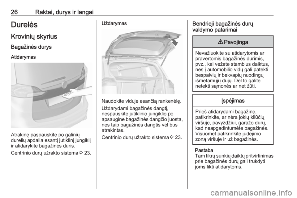 OPEL ZAFIRA C 2018  Savininko vadovas (in Lithuanian) 26Raktai, durys ir langaiDurelėsKrovinių skyriusBagažinės durys
Atidarymas
Atrakinę paspauskite po galinių
durelių apdaila esantį jutiklinį jungiklį
ir atidarykite bagažinės duris.
Centrin