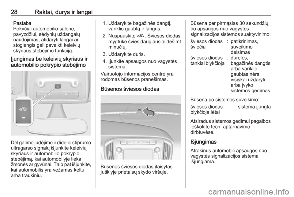 OPEL ZAFIRA C 2018  Savininko vadovas (in Lithuanian) 28Raktai, durys ir langaiPastaba
Pokyčiai automobilio salone,
pavyzdžiui, sėdynių uždangalų
naudojimas, atidaryti langai ar
stoglangis gali paveikti keleivių
skyriaus stebėjimo funkciją.
Įju