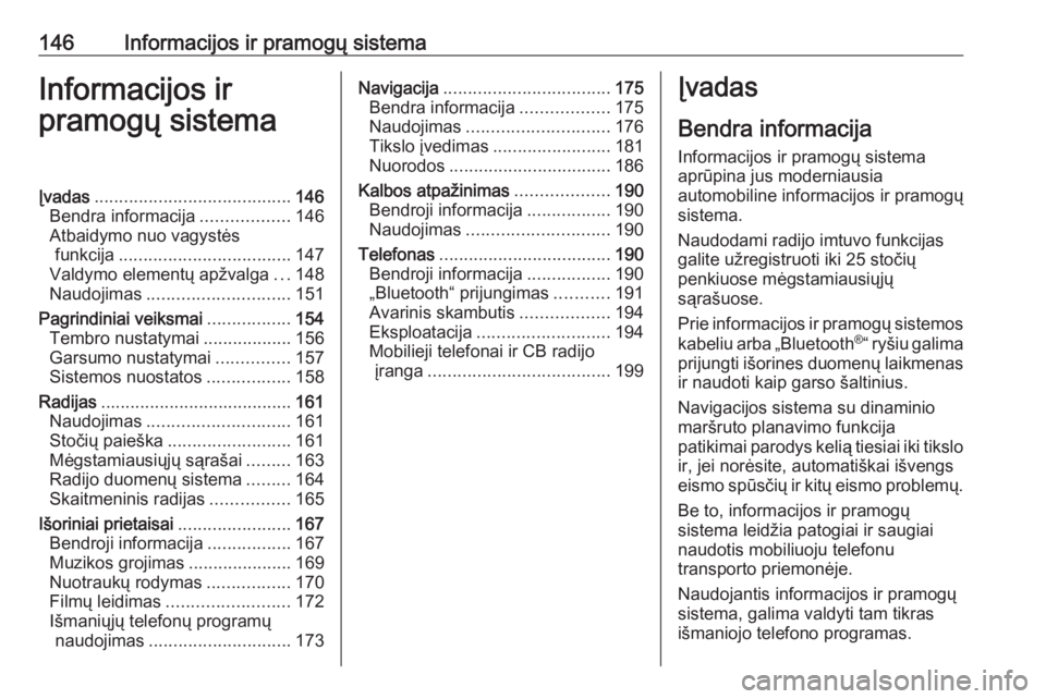 OPEL ZAFIRA C 2018.5  Savininko vadovas (in Lithuanian) 146Informacijos ir pramogų sistemaInformacijos ir
pramogų sistemaĮvadas ........................................ 146
Bendra informacija ..................146
Atbaidymo nuo vagystės funkcija ......