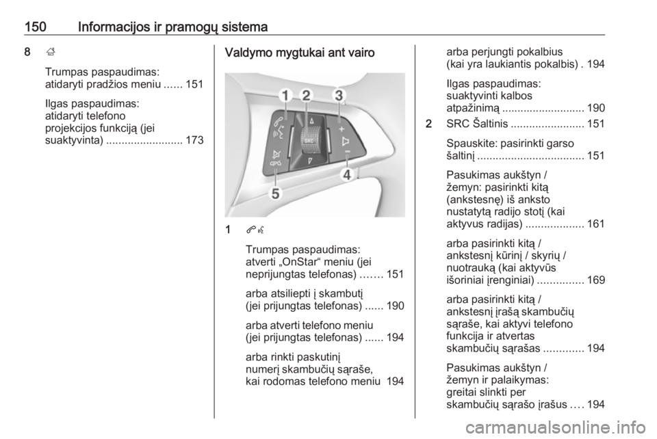 OPEL ZAFIRA C 2018.5 Savininko vadovas (in Lithuanian) 150Informacijos ir pramogų sistema8;
Trumpas paspaudimas:
atidaryti pradžios meniu ......151
Ilgas paspaudimas:
atidaryti telefono
projekcijos funkciją (jei
suaktyvinta) ......................... 1 OPEL ZAFIRA C 2018.5 Savininko vadovas (in Lithuanian) 150Informacijos ir pramogų sistema8;
Trumpas paspaudimas:
atidaryti pradžios meniu ......151
Ilgas paspaudimas:
atidaryti telefono
projekcijos funkciją (jei
suaktyvinta) ......................... 1