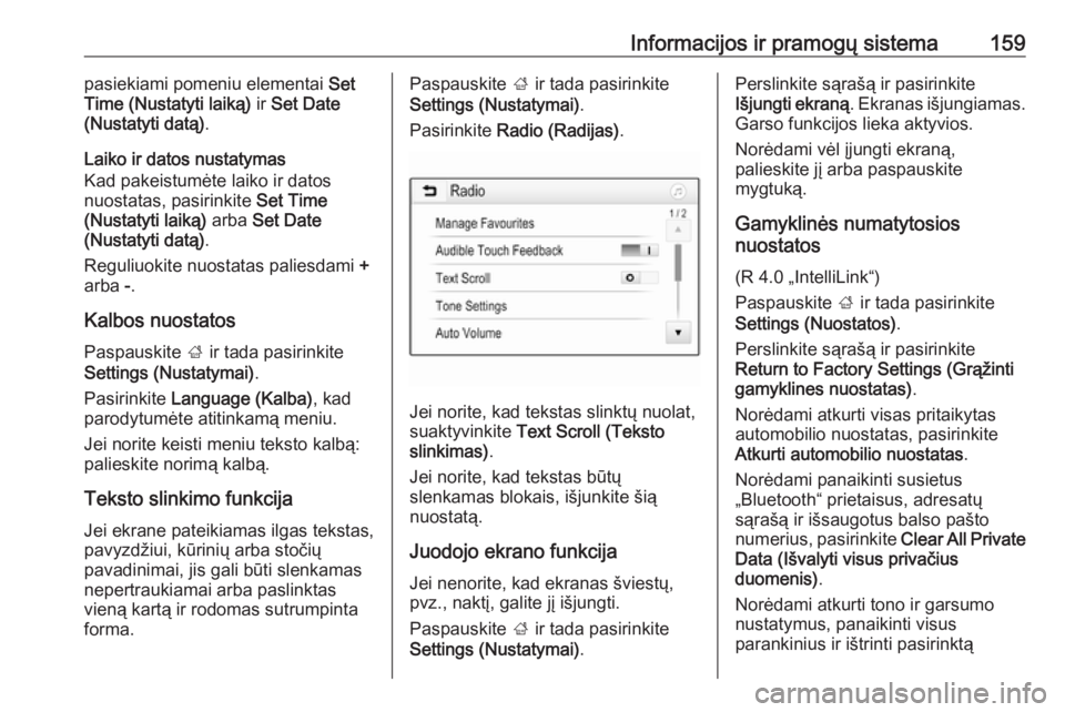OPEL ZAFIRA C 2018.5  Savininko vadovas (in Lithuanian) Informacijos ir pramogų sistema159pasiekiami pomeniu elementai Set
Time (Nustatyti laiką)  ir Set Date
(Nustatyti datą) .
Laiko ir datos nustatymas
Kad pakeistumėte laiko ir datos
nuostatas, pasir