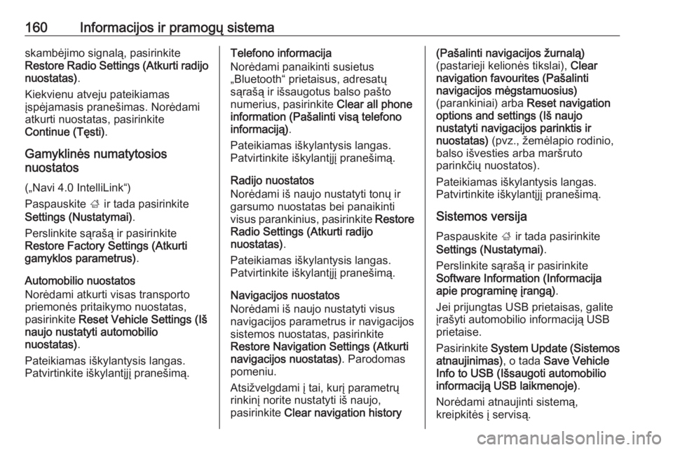 OPEL ZAFIRA C 2018.5  Savininko vadovas (in Lithuanian) 160Informacijos ir pramogų sistemaskambėjimo signalą, pasirinkite
Restore Radio Settings (Atkurti radijo nuostatas) .
Kiekvienu atveju pateikiamas
įspėjamasis pranešimas. Norėdami
atkurti nuost