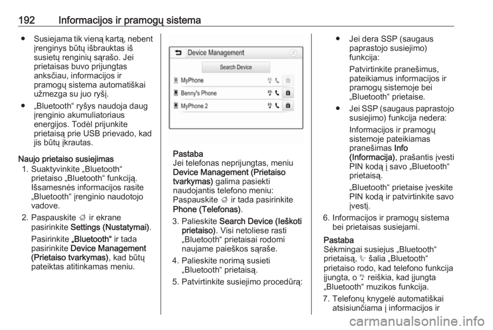 OPEL ZAFIRA C 2018.5  Savininko vadovas (in Lithuanian) 192Informacijos ir pramogų sistema●Susiejama tik vieną kartą, nebent
įrenginys būtų išbrauktas iš
susietų renginių sąrašo. Jei
prietaisas buvo prijungtas
anksčiau, informacijos ir
pramo