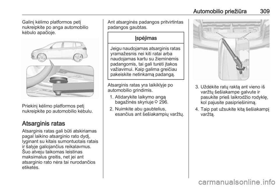 OPEL ZAFIRA C 2018.5 Savininko vadovas (in Lithuanian) Automobilio priežiūra309Galinį kėlimo platformos petį
nukreipkite po anga automobilio
kėbulo apačioje.
Priekinį kėlimo platformos petį
nukreipkite po automobilio kėbulu.
Atsarginis ratas At OPEL ZAFIRA C 2018.5 Savininko vadovas (in Lithuanian) Automobilio priežiūra309Galinį kėlimo platformos petį
nukreipkite po anga automobilio
kėbulo apačioje.
Priekinį kėlimo platformos petį
nukreipkite po automobilio kėbulu.
Atsarginis ratas At