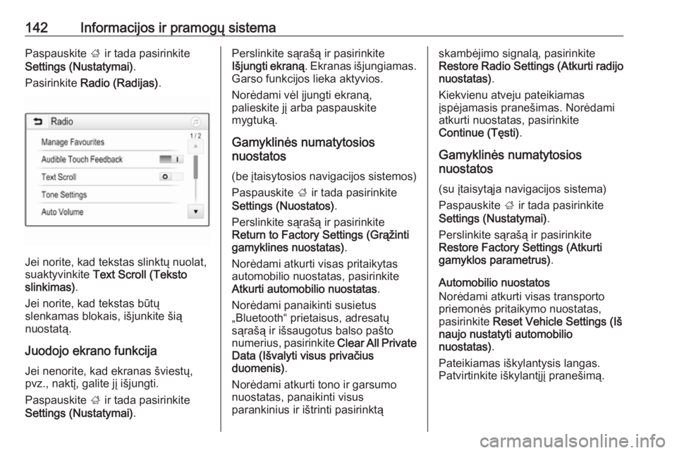 OPEL ZAFIRA C 2019  Savininko vadovas (in Lithuanian) 142Informacijos ir pramogų sistemaPaspauskite ; ir tada pasirinkite
Settings (Nustatymai) .
Pasirinkite  Radio (Radijas) .
Jei norite, kad tekstas slinktų nuolat,
suaktyvinkite  Text Scroll (Teksto
