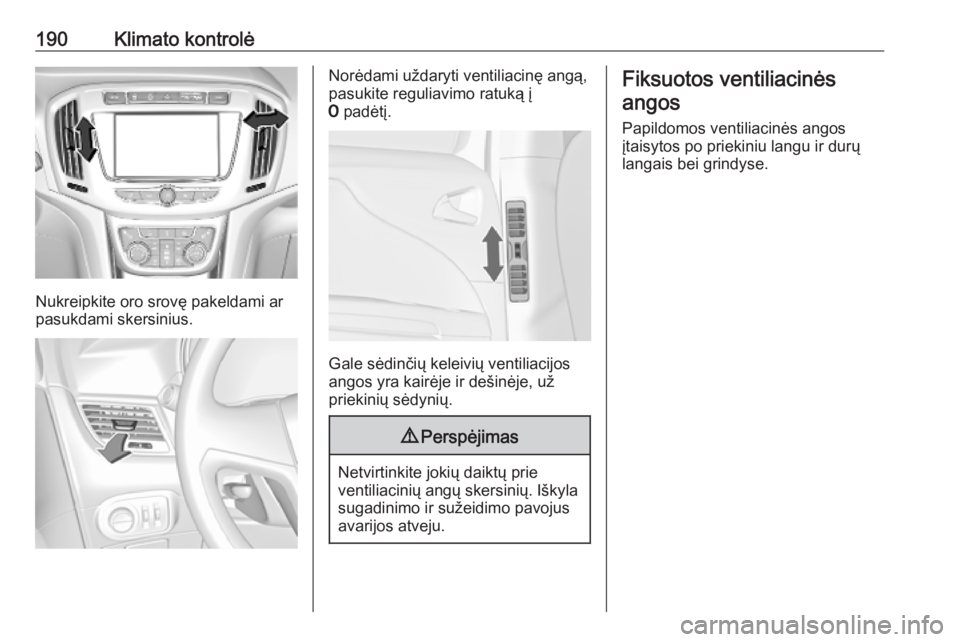OPEL ZAFIRA C 2019  Savininko vadovas (in Lithuanian) 190Klimato kontrolė
Nukreipkite oro srovę pakeldami ar
pasukdami skersinius.
Norėdami uždaryti ventiliacinę angą,
pasukite reguliavimo ratuką į
7  padėtį.
Gale sėdinčių keleivių ventilia