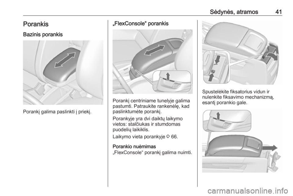 OPEL ZAFIRA C 2019  Savininko vadovas (in Lithuanian) Sėdynės, atramos41Porankis
Bazinis porankis
Porankį galima paslinkti į priekį.
„FlexConsole“ porankis
Porankį centriniame tunelyje galima
pastumti. Patraukite rankenėlę, kad
paslinktumėte