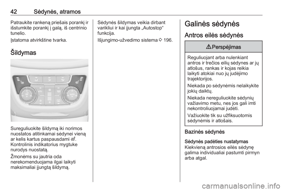 OPEL ZAFIRA C 2019  Savininko vadovas (in Lithuanian) 42Sėdynės, atramosPatraukite rankeną priešais porankį ir
išstumkite porankį į galą, iš centrinio
tunelio.
Įstatoma atvirkštine tvarka.
Šildymas
Sureguliuokite šildymą iki norimos
nuosta