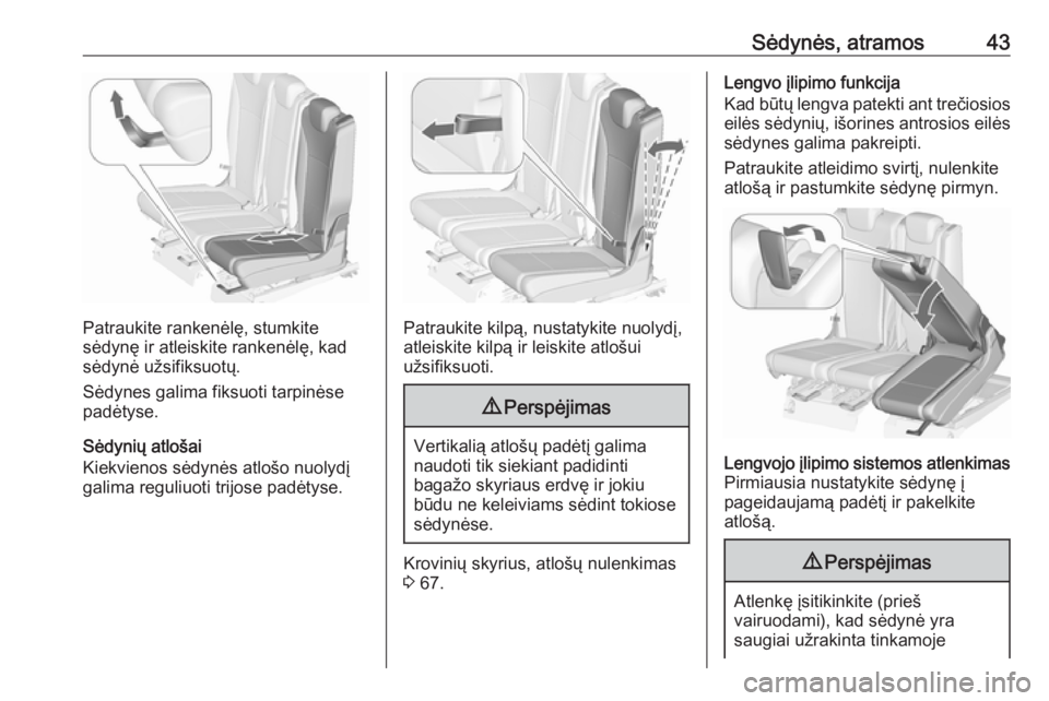 OPEL ZAFIRA C 2019  Savininko vadovas (in Lithuanian) Sėdynės, atramos43
Patraukite rankenėlę, stumkite
sėdynę ir atleiskite rankenėlę, kad
sėdynė užsifiksuotų.
Sėdynes galima fiksuoti tarpinėse
padėtyse.
Sėdynių atlošai
Kiekvienos sėd