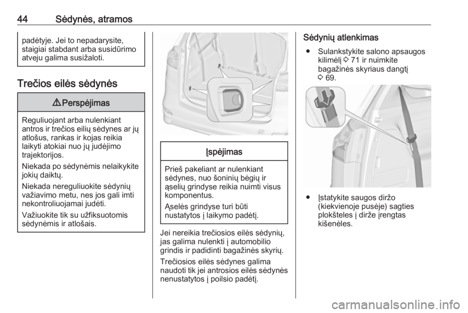 OPEL ZAFIRA C 2019  Savininko vadovas (in Lithuanian) 44Sėdynės, atramospadėtyje. Jei to nepadarysite,
staigiai stabdant arba susidūrimo
atveju galima susižaloti.
Trečios eilės sėdynės
9 Perspėjimas
Reguliuojant arba nulenkiant
antros ir treči