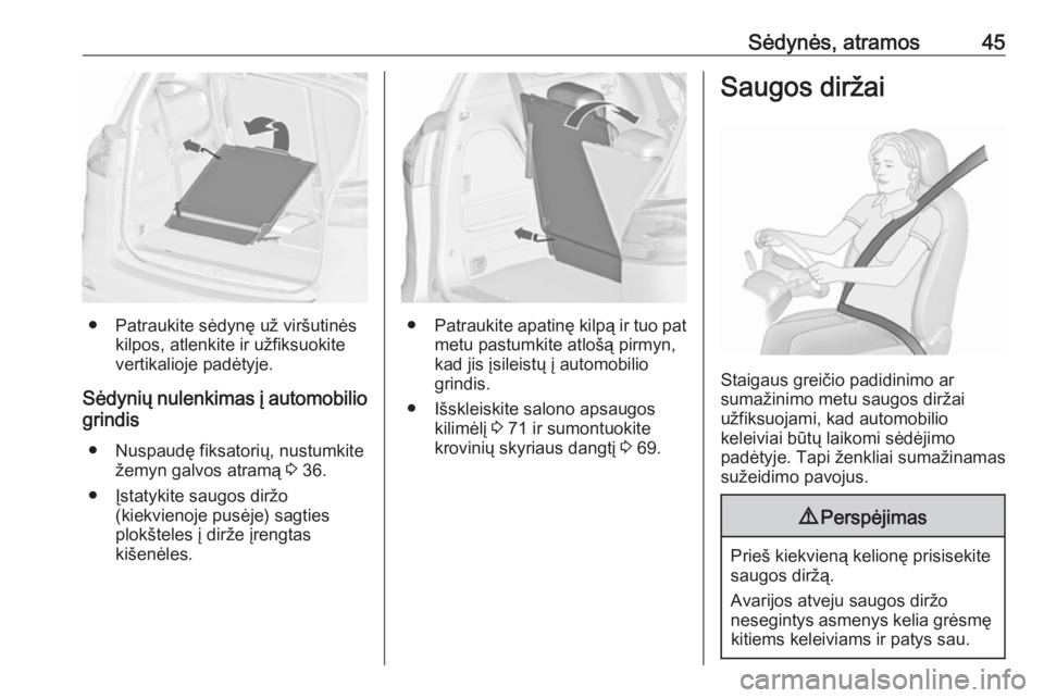 OPEL ZAFIRA C 2019  Savininko vadovas (in Lithuanian) Sėdynės, atramos45
● Patraukite sėdynę už viršutinėskilpos, atlenkite ir užfiksuokite
vertikalioje padėtyje.
Sėdynių nulenkimas į automobilio grindis
● Nuspaudę fiksatorių, nustumkit