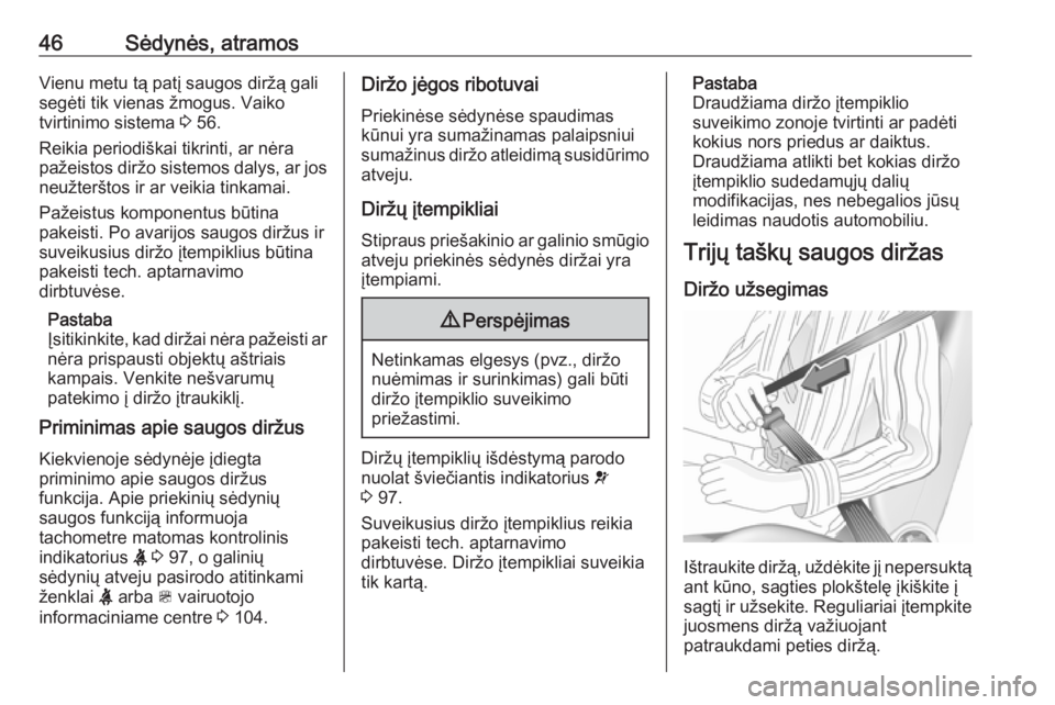 OPEL ZAFIRA C 2019  Savininko vadovas (in Lithuanian) 46Sėdynės, atramosVienu metu tą patį saugos diržą gali
segėti tik vienas žmogus. Vaiko
tvirtinimo sistema  3 56.
Reikia periodiškai tikrinti, ar nėra
pažeistos diržo sistemos dalys, ar jos