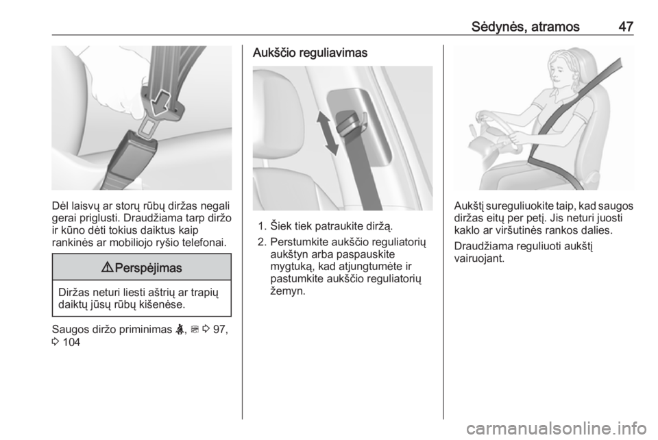OPEL ZAFIRA C 2019  Savininko vadovas (in Lithuanian) Sėdynės, atramos47
Dėl laisvų ar storų rūbų diržas negali
gerai priglusti. Draudžiama tarp diržo ir kūno dėti tokius daiktus kaip
rankinės ar mobiliojo ryšio telefonai.
9 Perspėjimas
Di