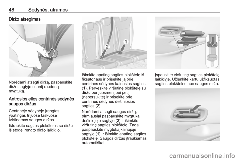OPEL ZAFIRA C 2019  Savininko vadovas (in Lithuanian) 48Sėdynės, atramosDiržo atsegimas
Norėdami atsegti diržą, paspauskite
diržo sagtyje esantį raudoną
mygtuką.
Antrosios eilės centrinės sėdynėssaugos diržas
Centrinėje sėdynėje įrengt