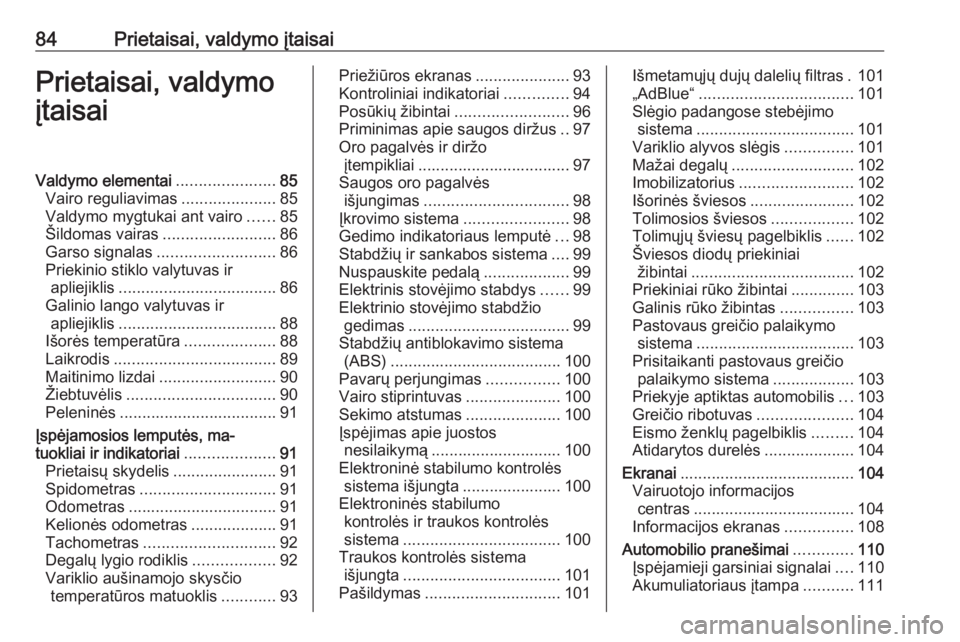 OPEL ZAFIRA C 2019  Savininko vadovas (in Lithuanian) 84Prietaisai, valdymo įtaisaiPrietaisai, valdymo
įtaisaiValdymo elementai ......................85
Vairo reguliavimas .....................85
Valdymo mygtukai ant vairo ......85
Šildomas vairas ...