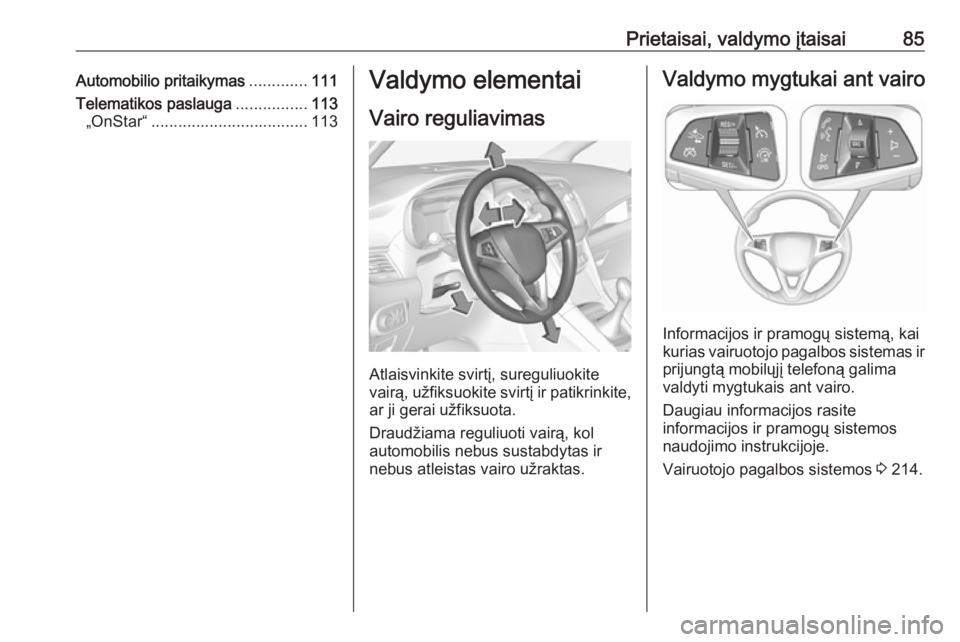 OPEL ZAFIRA C 2019 Savininko vadovas (in Lithuanian) Prietaisai, valdymo įtaisai85Automobilio pritaikymas.............111
Telematikos paslauga ................113
„OnStar“ ................................... 113Valdymo elementai
Vairo reguliavimas
OPEL ZAFIRA C 2019 Savininko vadovas (in Lithuanian) Prietaisai, valdymo įtaisai85Automobilio pritaikymas.............111
Telematikos paslauga ................113
„OnStar“ ................................... 113Valdymo elementai
Vairo reguliavimas