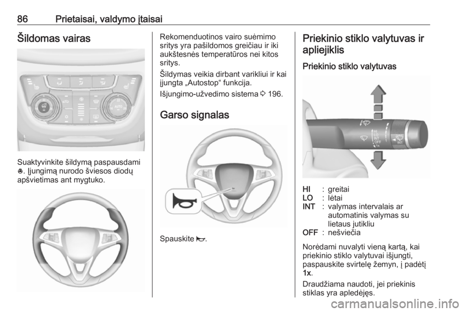 OPEL ZAFIRA C 2019 Savininko vadovas (in Lithuanian) 86Prietaisai, valdymo įtaisaiŠildomas vairas
Suaktyvinkite šildymą paspausdami
* . Įjungimą nurodo šviesos diodų
apšvietimas ant mygtuko.
Rekomenduotinos vairo suėmimo
sritys yra pašildomos OPEL ZAFIRA C 2019 Savininko vadovas (in Lithuanian) 86Prietaisai, valdymo įtaisaiŠildomas vairas
Suaktyvinkite šildymą paspausdami
* . Įjungimą nurodo šviesos diodų
apšvietimas ant mygtuko.
Rekomenduotinos vairo suėmimo
sritys yra pašildomos