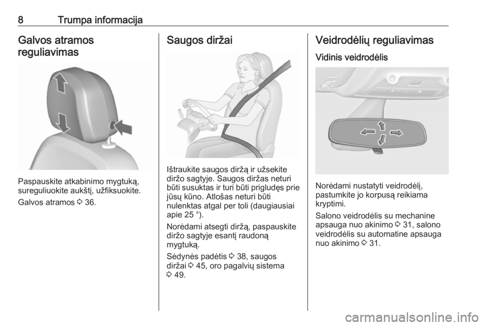 OPEL ZAFIRA C 2019  Savininko vadovas (in Lithuanian) 8Trumpa informacijaGalvos atramosreguliavimas
Paspauskite atkabinimo mygtuką,
sureguliuokite aukštį, užfiksuokite.
Galvos atramos  3 36.
Saugos diržai
Ištraukite saugos diržą ir užsekite
dir�