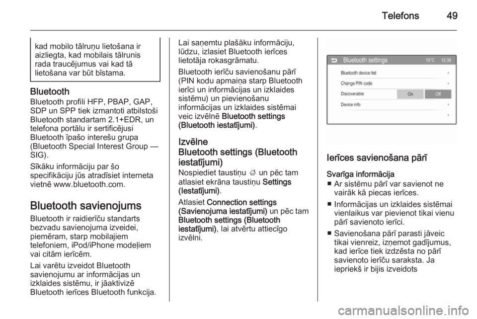 OPEL ADAM 2014  Īpašnieka rokasgrāmata (in Latvian) Telefons49kad mobilo tālruņu lietošana ir
aizliegta, kad mobilais tālrunis
rada traucējumus vai kad tā
lietošana var būt bīstama.
Bluetooth
Bluetooth profili HFP, PBAP, GAP,
SDP un SPP tiek i