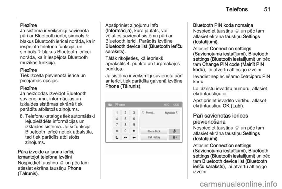 OPEL ADAM 2014  Īpašnieka rokasgrāmata (in Latvian) Telefons51
Piezīme
Ja sistēma ir veiksmīgi savienota pārī ar Bluetooth ierīci, simbols  h
blakus Bluetooth ierīcei norāda, ka ir
iespējota telefona funkcija, un
simbols  y blakus Bluetooth ie