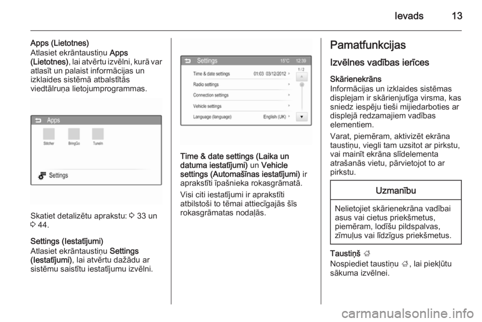 OPEL ADAM 2014.5  Informācijas un izklaides sistēmas rokasgrāmata (in Latvian) Ievads13
Apps (Lietotnes)
Atlasiet ekrāntaustiņu  Apps
(Lietotnes) , lai atvērtu izvēlni, kurā var
atlasīt un palaist informācijas un
izklaides sistēmā atbalstītās
viedtālruņa lietojumpro