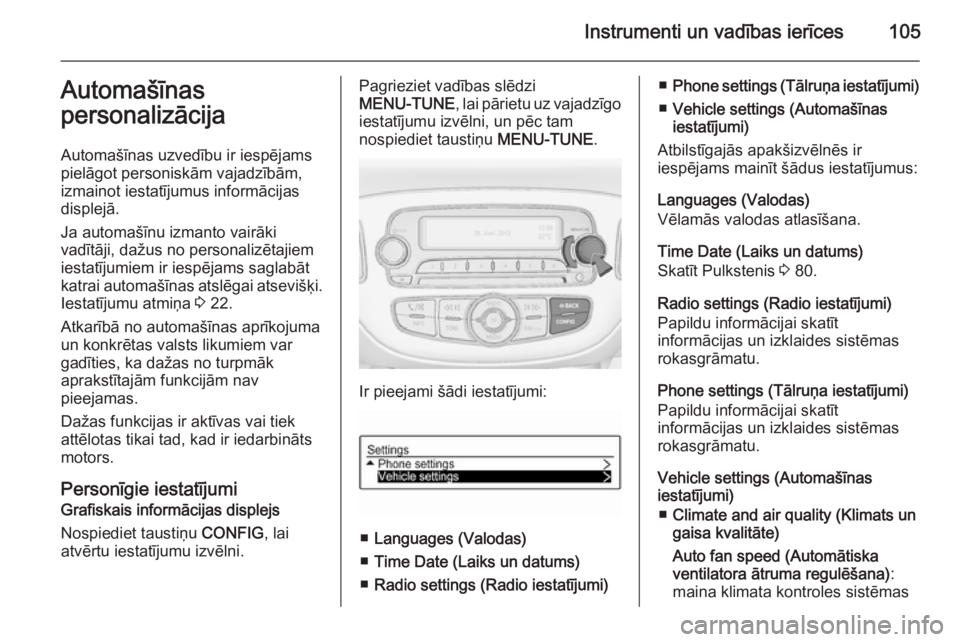 OPEL ADAM 2015  Īpašnieka rokasgrāmata (in Latvian) Instrumenti un vadības ierīces105Automašīnas
personalizācija
Automašīnas uzvedību ir iespējams
pielāgot personiskām vajadzībām,
izmainot iestatījumus informācijas
displejā.
Ja automaš