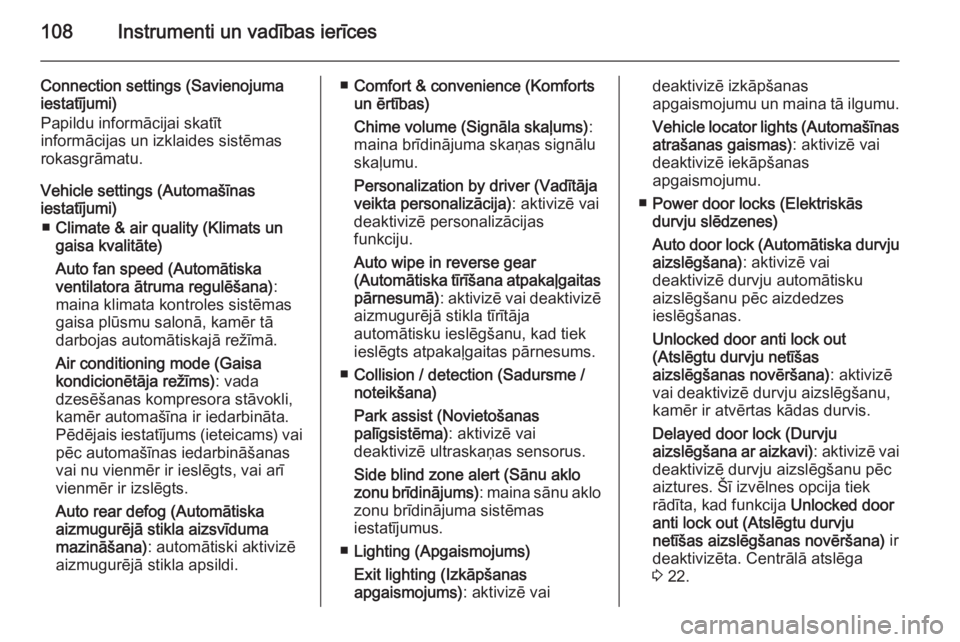OPEL ADAM 2015  Īpašnieka rokasgrāmata (in Latvian) 108Instrumenti un vadības ierīces
Connection settings (Savienojuma
iestatījumi)
Papildu informācijai skatīt
informācijas un izklaides sistēmas
rokasgrāmatu.
Vehicle settings (Automašīnas
ies