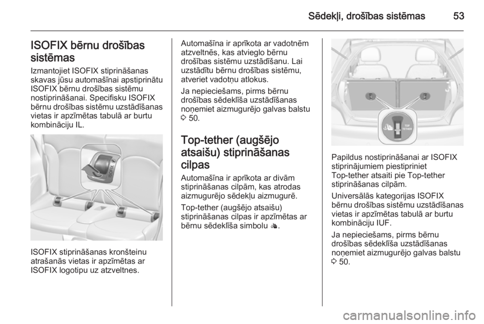 OPEL ADAM 2015 Īpašnieka rokasgrāmata (in Latvian) Sēdekļi, drošības sistēmas53ISOFIX bērnu drošības
sistēmas Izmantojiet ISOFIX stiprināšanas
skavas jūsu automašīnai apstiprinātu
ISOFIX bērnu drošības sistēmu
nostiprināšanai. Spe OPEL ADAM 2015 Īpašnieka rokasgrāmata (in Latvian) Sēdekļi, drošības sistēmas53ISOFIX bērnu drošības
sistēmas Izmantojiet ISOFIX stiprināšanas
skavas jūsu automašīnai apstiprinātu
ISOFIX bērnu drošības sistēmu
nostiprināšanai. Spe