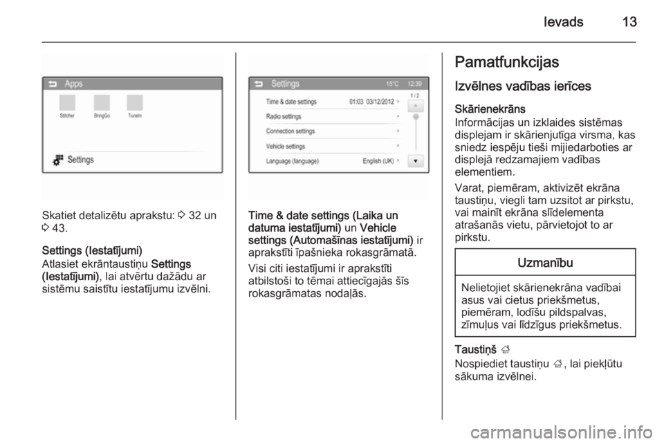 OPEL ADAM 2015.5  Informācijas un izklaides sistēmas rokasgrāmata (in Latvian) Ievads13
Skatiet detalizētu aprakstu: 3 32 un
3  43.
Settings (Iestatījumi)
Atlasiet ekrāntaustiņu  Settings
(Iestatījumi) , lai atvērtu dažādu ar
sistēmu saistītu iestatījumu izvēlni.Time