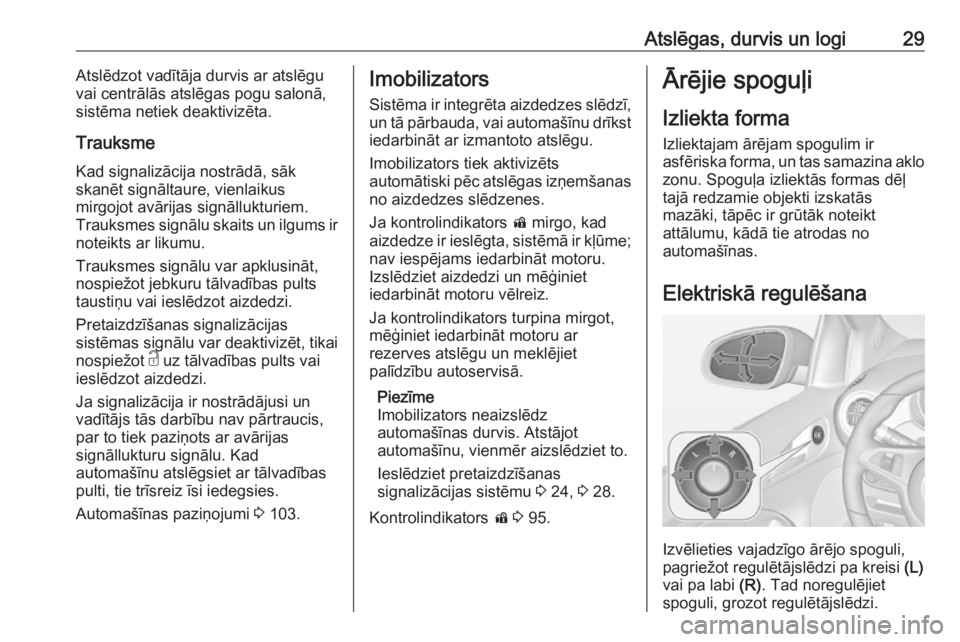 OPEL ADAM 2016  Īpašnieka rokasgrāmata (in Latvian) Atslēgas, durvis un logi29Atslēdzot vadītāja durvis ar atslēgu
vai centrālās atslēgas pogu salonā,
sistēma netiek deaktivizēta.
Trauksme
Kad signalizācija nostrādā, sāk
skanēt signālt