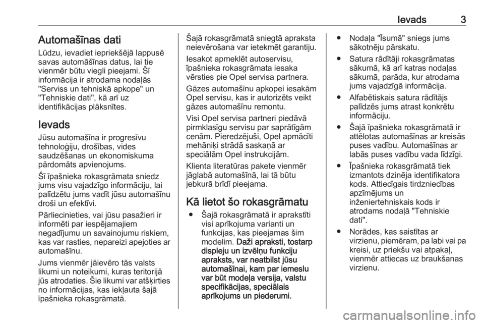 OPEL ADAM 2016  Īpašnieka rokasgrāmata (in Latvian) Ievads3Automašīnas dati
Lūdzu, ievadiet iepriekšējā lappusē
savas automāšīnas datus, lai tie
vienmēr būtu viegli pieejami. Šī
informācija ir atrodama nodaļās
"Serviss un tehniskā