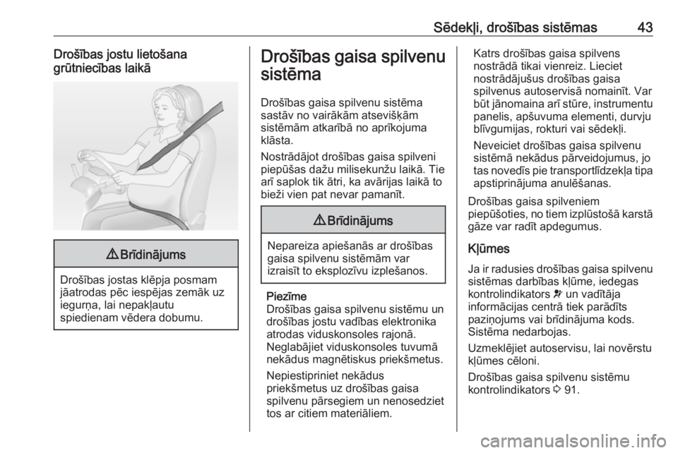 OPEL ADAM 2016  Īpašnieka rokasgrāmata (in Latvian) Sēdekļi, drošības sistēmas43Drošības jostu lietošana
grūtniecības laikā9 Brīdinājums
Drošības jostas klēpja posmam
jāatrodas pēc iespējas zemāk uz
iegurņa, lai nepakļautu
spiedie