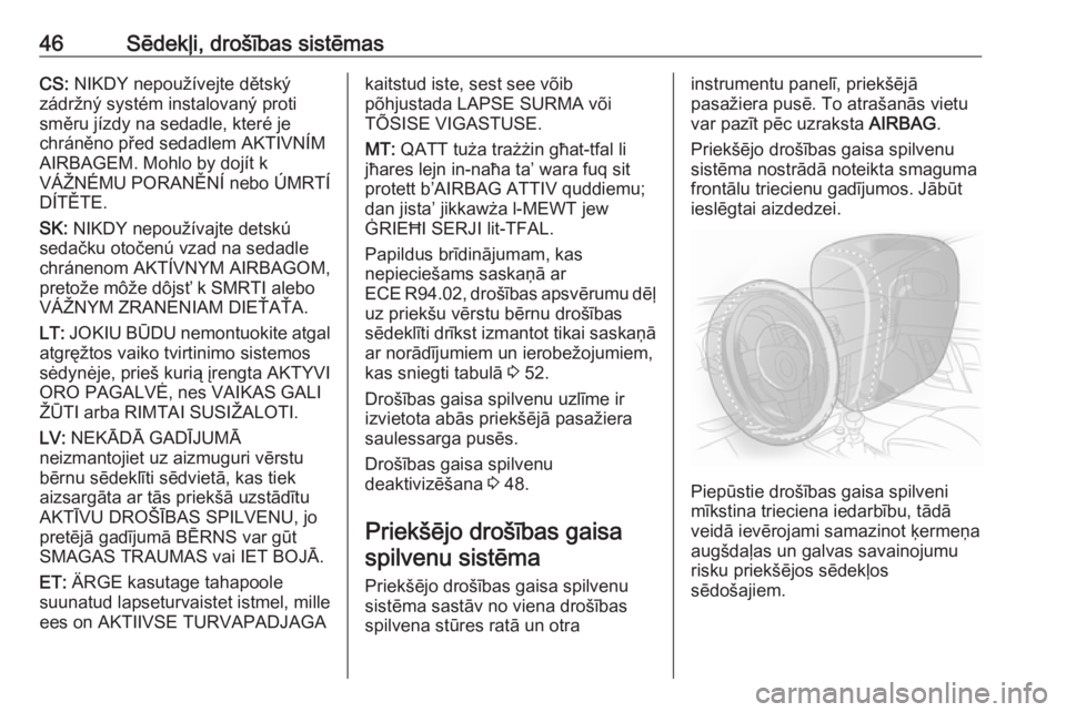 OPEL ADAM 2016  Īpašnieka rokasgrāmata (in Latvian) 46Sēdekļi, drošības sistēmasCS: NIKDY nepoužívejte dětský
zádržný systém instalovaný proti
směru jízdy na sedadle, které je
chráněno před sedadlem AKTIVNÍM
AIRBAGEM. Mohlo by doj�